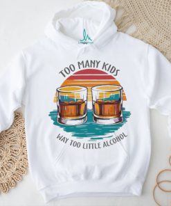 Too many kids and way too little alcohol 2024 shirt