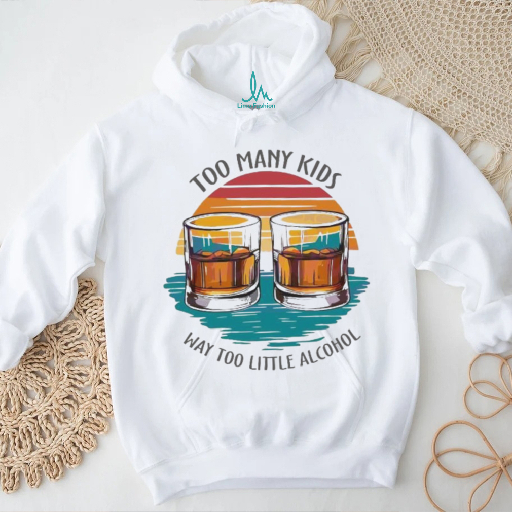 Too many kids and way too little alcohol 2024 shirt Too many kids and way too little alcohol 2024 shirt