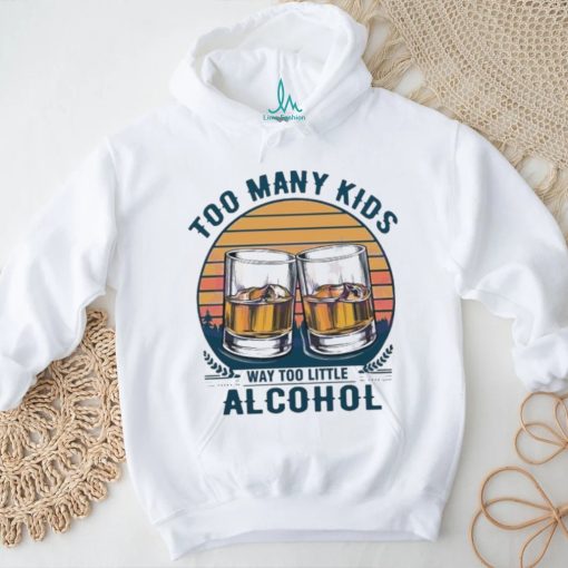 Too many kids and way too little alcohol fathers day 2024 shirt