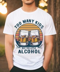 Too many kids and way too little alcohol fathers day 2024 shirt