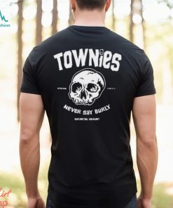 Townies never say burly shirt