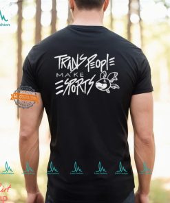 Trans People Make Esports shirt