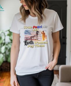 True Patriots Let Goth Women Peg Them Unisex t shirt