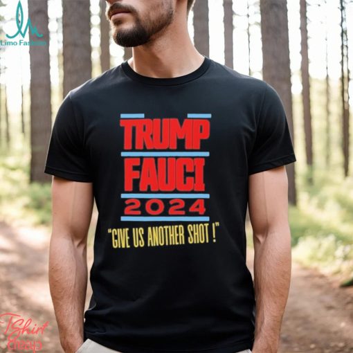 Trump Fauci 2024 Give Us Another Shot Shirt