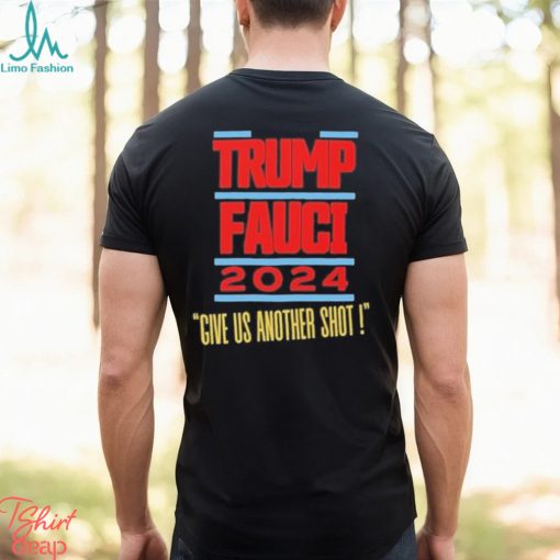 Trump Fauci 2024 Give Us Another Shot Shirt