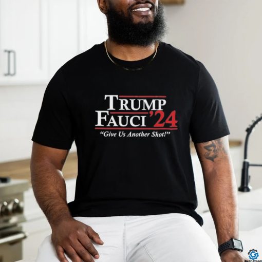 Trump Fauci 2024 – Give Us Another Shot T Shirt