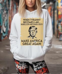 Trump Mugshot When Tyranny Becomes Law Rebellion Becomes Duty Make America Great Again Shirt