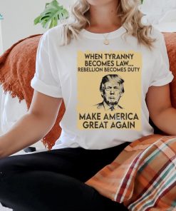 Trump Mugshot When Tyranny Becomes Law Rebellion Becomes Duty Make America Great Again Shirt