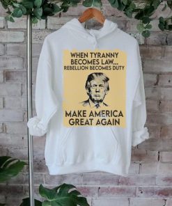 Trump Mugshot When Tyranny Becomes Law Rebellion Becomes Duty Make America Great Again Shirt