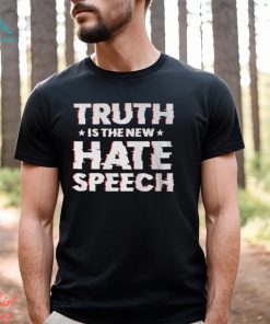 Truth Is The New Hate Speech Shirt