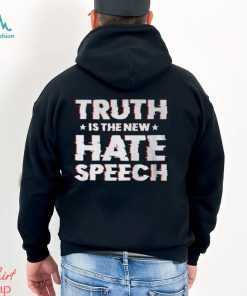 Truth Is The New Hate Speech Shirt
