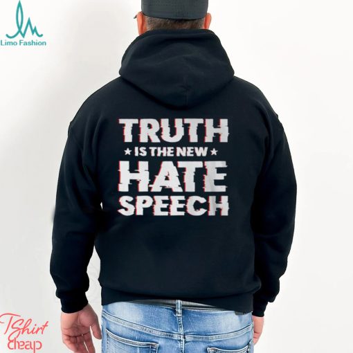 Truth Is The New Hate Speech Shirt