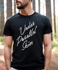 Under Parallel Skies Funny Shirt