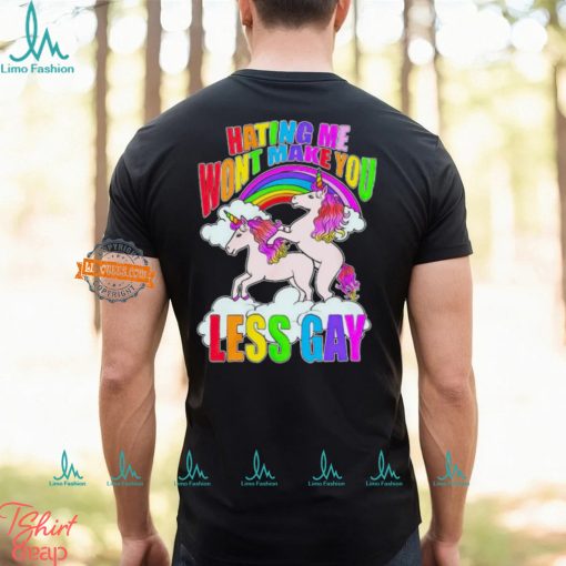 Unicorn hating me won’t make you less gay shirt