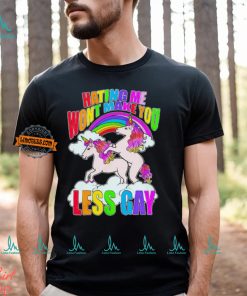 Unicorn hating me won’t make you less gay shirt