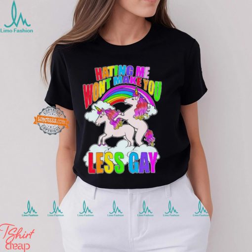 Unicorn hating me won’t make you less gay shirt