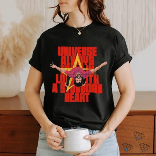 Universe Always Falls In Love With A Stubborn Heart T shirt