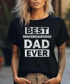 Wakeboarding Dad Best Wakeboarding Dad Ever T Shirt