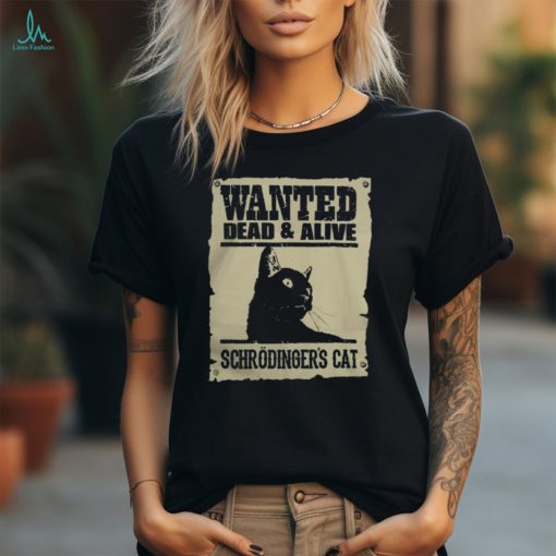 Wanted Dead and Alive Schrodinger’s Cat T Shirt