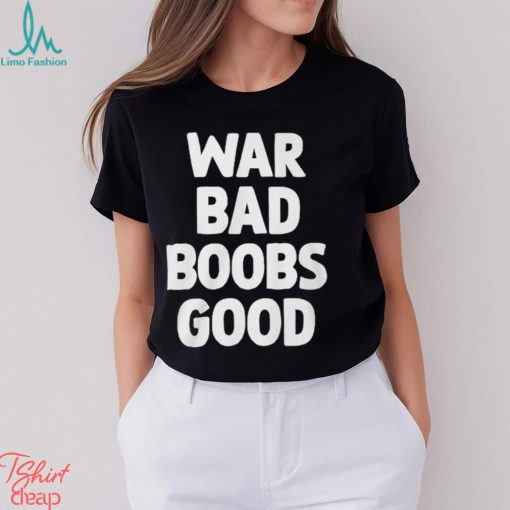 War Bad Boobs Good Shirt