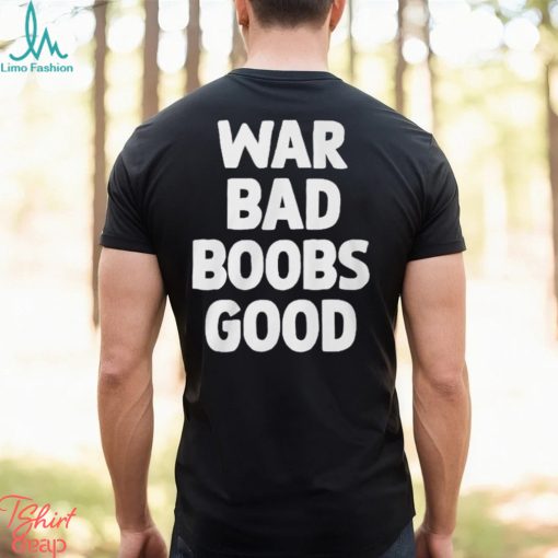 War Bad Boobs Good Shirt