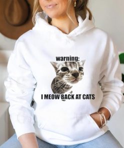 Warning I Meow Back At Cats T shirt