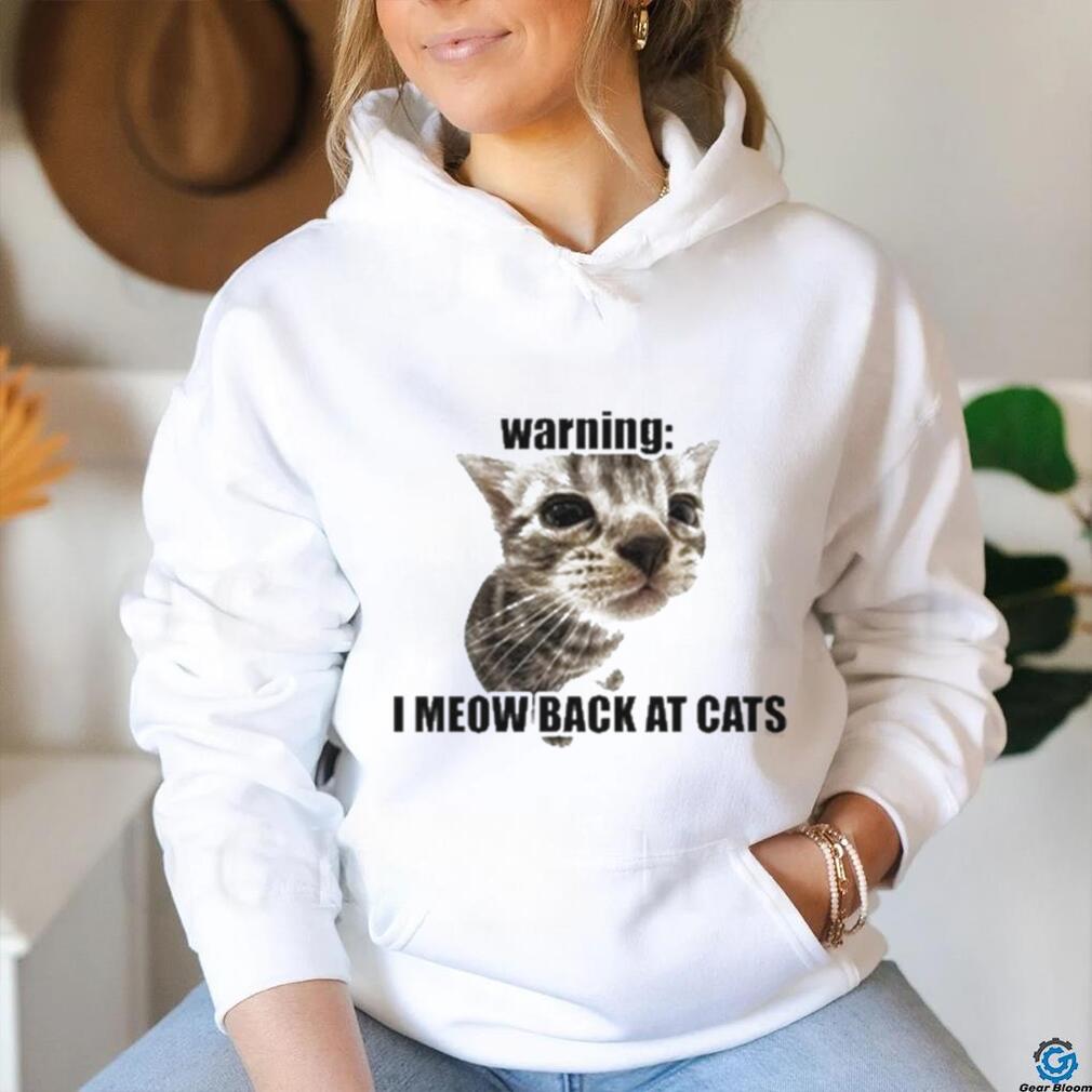 Warning I Meow Back At Cats T shirt Warning I Meow Back At Cats T shirt