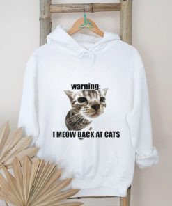Warning I Meow Back At Cats T shirt