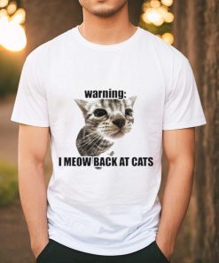 Warning I Meow Back At Cats T shirt