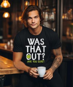 Was That Out Are You Sure Pickleball Player Sayings T Shirt