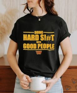 Washington Commanders Doing Hard Shit With Good People Shirt