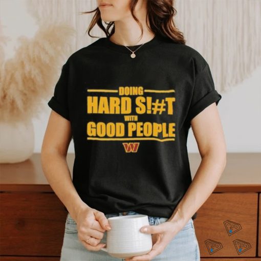 Washington Commanders Doing Hard Shit With Good People Shirt