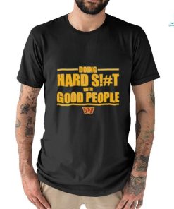 Washington Commanders Doing Hard Shit With Good People Shirt