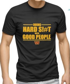 Washington Commanders Doing Hard Shit With Good People Shirt