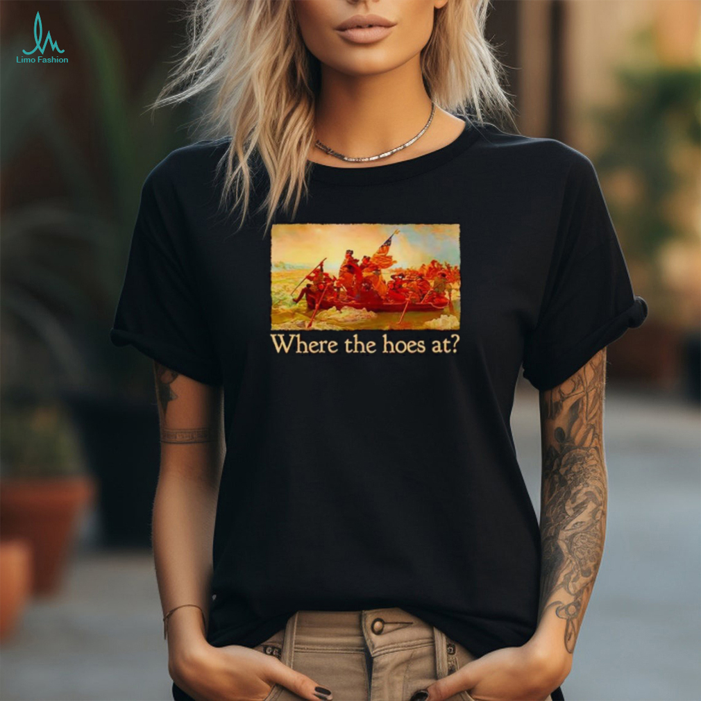 Washington Crossing the Delaware Where the hoes at shirt Washington Crossing the Delaware Where the hoes at shirt