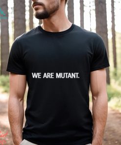 We Are Mutant Shirt