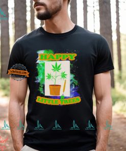 Weed happy little trees shirt