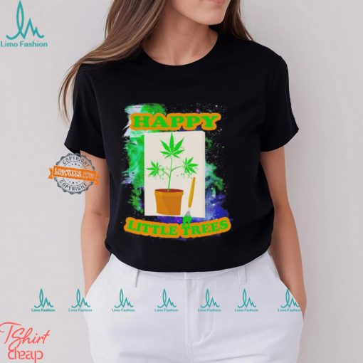 Weed happy little trees shirt