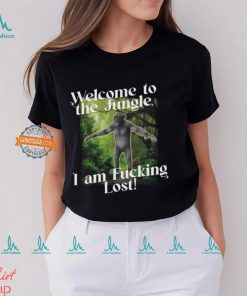 Welcome To The Jungle I Am Fucking Lost Shirt