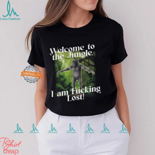 Welcome To The Jungle I Am Fucking Lost Shirt
