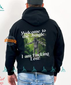 Welcome To The Jungle I Am Fucking Lost Shirt