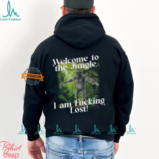 Welcome To The Jungle I Am Fucking Lost Shirt