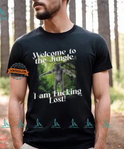 Welcome To The Jungle I Am Fucking Lost Shirt