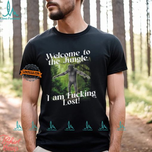 Welcome To The Jungle I Am Fucking Lost Shirt