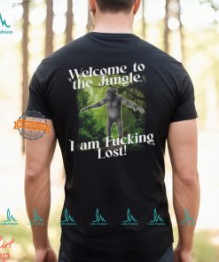 Welcome To The Jungle I Am Fucking Lost Shirt
