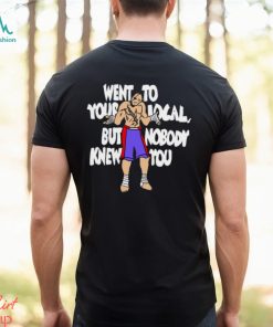 Went To Your Local But Nobody Knew You Shirt