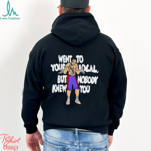 Went To Your Local But Nobody Knew You Shirt