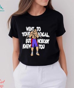 Went To Your Local But Nobody Knew You Shirt