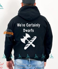 We're Certainly Dwarfs Shirt