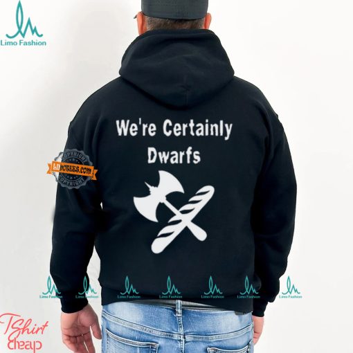 We’re Certainly Dwarfs Shirt
